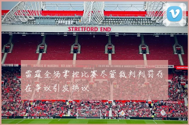 雷霆全场掌控比赛尽管裁判判罚存在争议引发热议